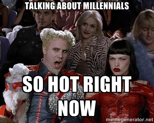 Talking about millennials is so hot right now.